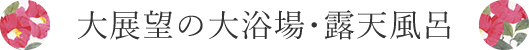 大展望の大浴場・露天風呂